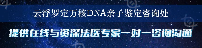 云浮罗定万核DNA亲子鉴定咨询处